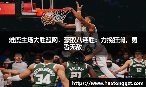 雄鹿主场大胜篮网，豪取八连胜：力挽狂澜，勇者无敌