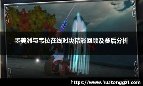 墨美洲与韦拉在线对决精彩回顾及赛后分析