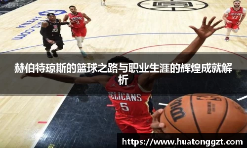 赫伯特琼斯的篮球之路与职业生涯的辉煌成就解析